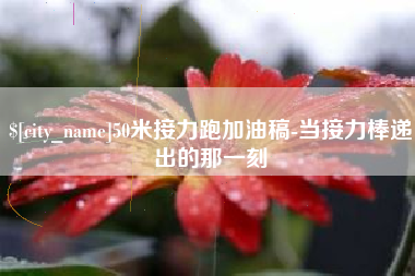 重庆50米接力跑加油稿-当接力棒递出的那一刻