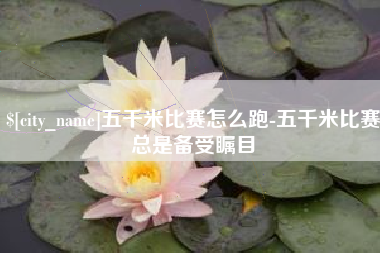 重庆五千米比赛怎么跑-五千米比赛总是备受瞩目