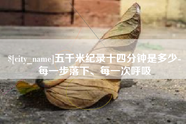 重庆五千米纪录十四分钟是多少-每一步落下、每一次呼吸