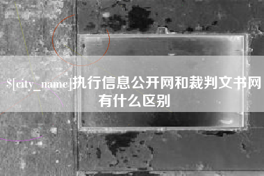 重庆执行信息公开网和裁判文书网有什么区别