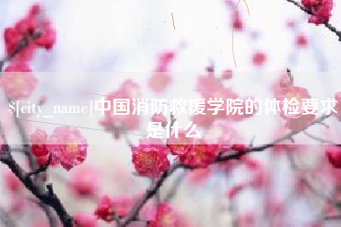重庆中国消防救援学院的体检要求是什么