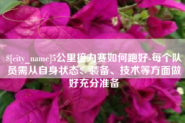 重庆5公里接力赛如何跑好-每个队员需从自身状态、装备、技术等方面做好充分准备