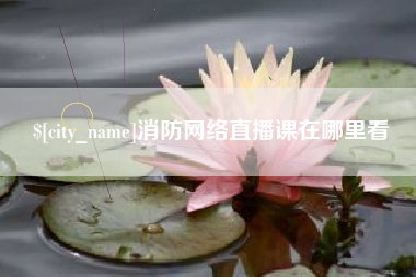 重庆消防网络直播课在哪里看
