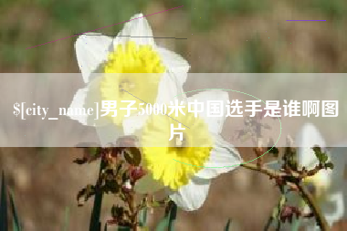 重庆男子5000米中国选手是谁啊图片