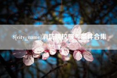 重庆消防院校报考条件合集