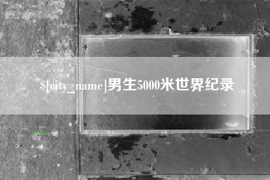 重庆男生5000米世界纪录